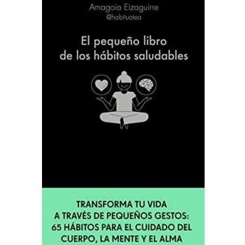 El pequeño libro de los hábitos saludables: Transforma tu vida a través de pequeños gestos: 65 hábitos para el cuidado del cuerpo, la mente y el alma