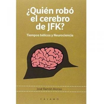¿Quién Robó El Cerebro De JFK?: Tiempos bélicos y Neurociencia