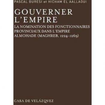 Gouverner l'Empire: La nomination des fonctionnaires provinciaux dans l'Empire almohade