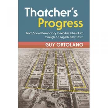 Thatcher's Progress: From Social Democracy to Market Liberalism through an English New Town