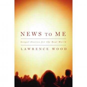 Gospel Stories for Real Life: News to Me by Lawrence Wood (Paperback Edition)