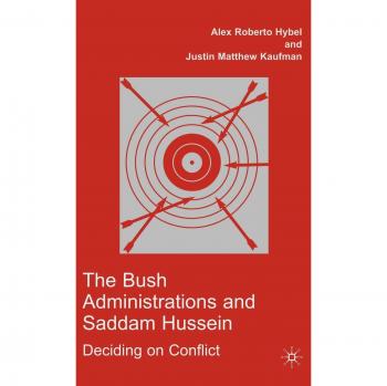 The Bush Administrations and Saddam Hussein: Deciding on Conflict