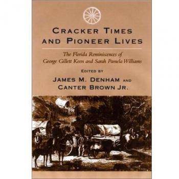 Cracker Times and Pioneer Lives: The Florida Reminiscences of George Gillett Keen and Sarah Pamela Williams