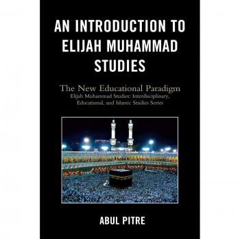 Elijah Muhammad Studies: An Interdisciplinary Educational Paradigm by Abul Pitre