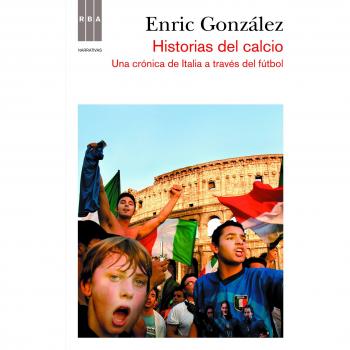 HISTORIAS DEL CALCIO 3ªED: Una crónica de Italia a través del fútbol - Enric Gonzalez Torralba