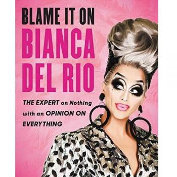 Blame It on Bianca del Rio: The Expert on Nothing with an Opinion on Everything (Book)