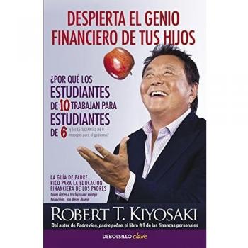 Despierta el genio financiero de tus hijos: La guía de Padre Rico para la educación financiera de los padres. Cómo darles a tus hijos una ventaja financiera... sin darles dinero - Robert T. Kiyosaki
