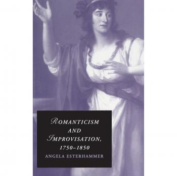 Romanticismo e Improvisación, 1750-1850 (Estudios de Cambridge en Romanticismo, Volumen 77)