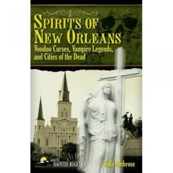 Spirits of New Orleans: Voodoo Curses, Vampire Legends and Cities of the Dead