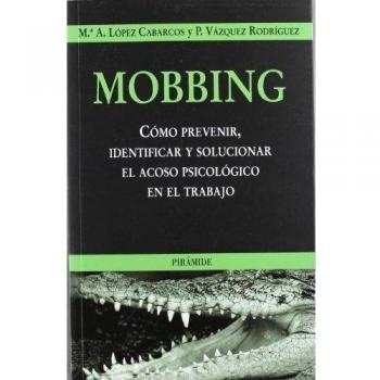 Mobbing: Cómo prevenir, identificar y solucionar el acoso psicológico en el trabajo