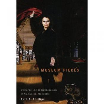 Museum Pieces: Toward the Indigenization of Canadian Museums