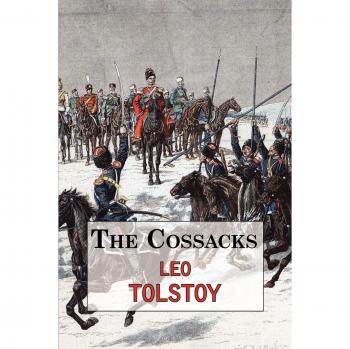 The Cossacks: A Tale by Leo Tolstoy - Illustrated Edition