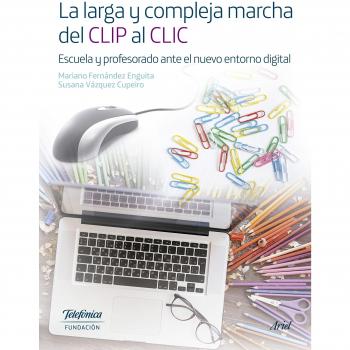 La larga y compleja marcha del CLIP al CLIC: Escuela y profesorado ante el nuevo entorno digital - Fundación Telefónica