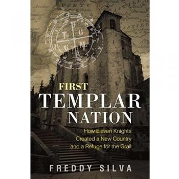 First Templar Nation: How Eleven Knights Created a New Country and a Refuge for the Grail