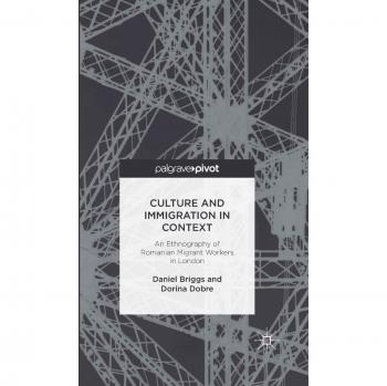 Culture and Immigration in Context: An Ethnography of Romanian Migrant Workers in London