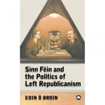 Sinn Féin and the Politics of Left Republicanism - Paperback Edition
