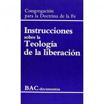 Instrucciones sobre la teología de la liberación / Instrucciones sobre la libertad cristiana y liberación