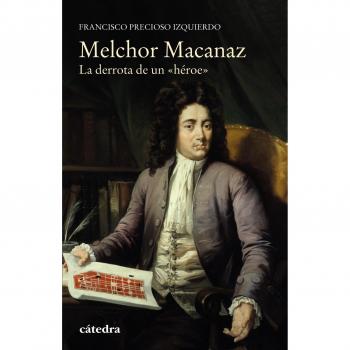 Melchor Macanaz: La derrota de un héroe
