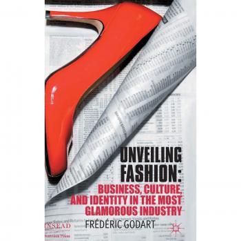 Unveiling Fashion: Business, Culture, and Identity in the Most Glamorous Industry