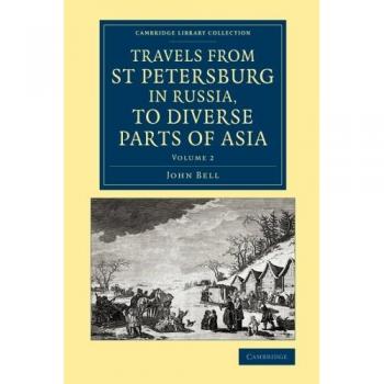 Viajes desde San Petersburgo en Rusia a Diversas Partes de Asia - Edición de Dos Volúmenes (Colección Biblioteca Cambridge - Exploración Polar)
