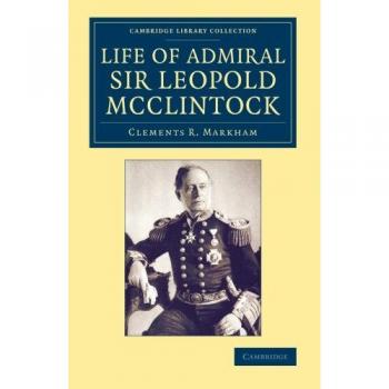 Vida del Almirante Sir Leopold McClintock, K.C.B., D.C.L., L.L.D., F.R.S., V.P.R.G.S. (Colección de Biblioteca de Cambridge - Exploración Polar)