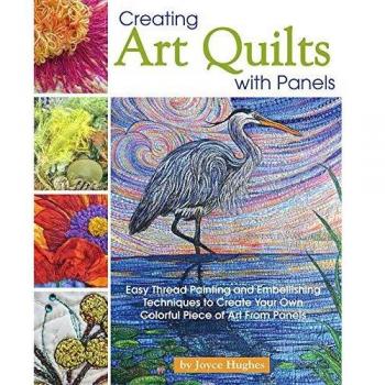 Joyce Hughes' Art Quilt Panel Creation Guide