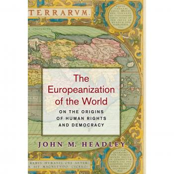 The Europeanization of the World: Human Rights and Democracy Origins by John M. Headley