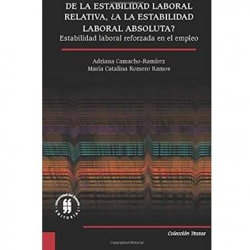 De la estabilidad laboral relativa, ¿a la estabilidad laboral absoluta?: Estabilidad laboral reforzada en el empleo