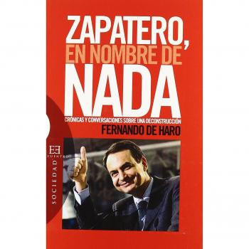 Zapatero, en nombre de nada: Cróncas y conversaciones sobre una deconstrucción