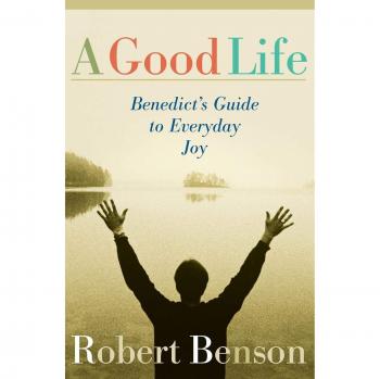 Benedict's Guide to Everyday Joy: A Good Life by Robert Benson
