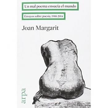 Un mal poema ensucia el mundo: Ensayos sobre poesía 1988-2014 - Joan Margarit Consarnau