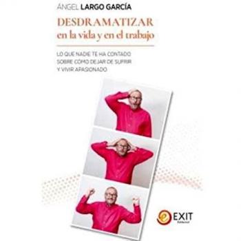 Desdramatizar en la vida y en el trabajo: LO QUE NADIE TE HA CONTADO SOBRE CÓMO DEJAR DE SUFRIR Y VIVIR APASIONADO: 9