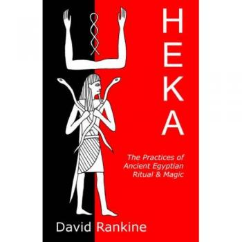 Heka: The Practices of Ancient Egyptian Ritual and Magic: The Practices of Ancient Egyptian Ritual and Magic - An Exploration of the Beliefs, ... a Historical and Modern Practical Perspective