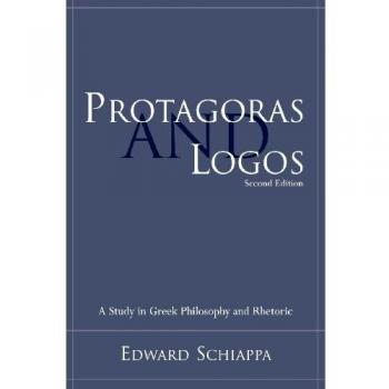 Protagoras and Logos: A Study in Greek Philosophy and Rhetoric