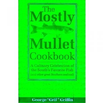 The Mostly Mullet Cookbook: A Culinary Celebration of the South's Favorite Fish