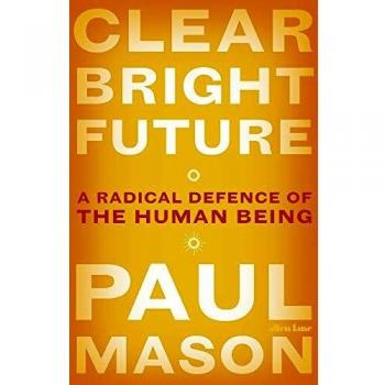 Clear Bright Future: A Radical Defence of the Human Being