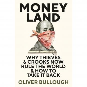 Moneyland: Why Thieves And Crooks Now Rule The World And How To Take It Back
