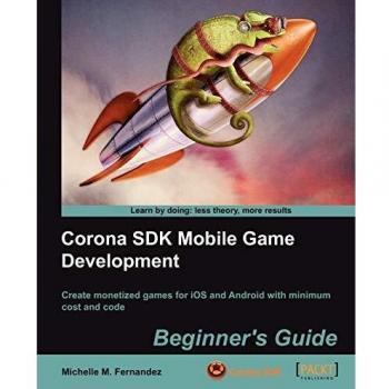Corona SDK Mobile Game Development: Beginner's Guide to Creating Engaging Mobile Games