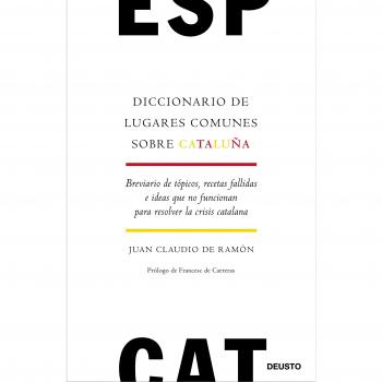 Diccionario de lugares comunes sobre Cataluña: Breviario de tópicos, recetas fallidas e ideas que no funcionan para resolver la crisis catalana