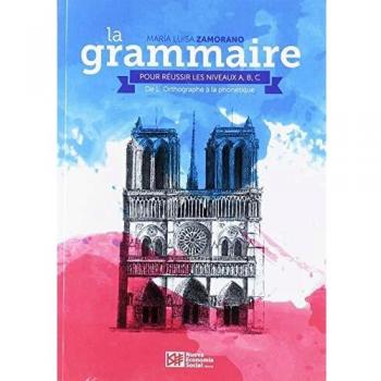 La Grammaire Pour Réussir Les Niveaux A, B, C.: De L´Orthographe á la Phonétique