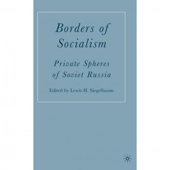 Borders of Socialism: Private Spheres of Soviet Russia