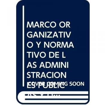 Marco organizativo y normativo de las administraciones publicas y de l