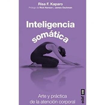 INTELIGENCIA SOMÁTICA. ARTE Y PRÁCTICA DE LA ATENCIÓN CORPORAL: Arte y Practica de la Atencion Corporal