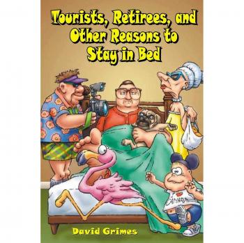 Tourists, Retirees, and Other Reasons to Stay in Bed: A Humorous Guidebook by David Grimes