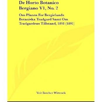 de Horto Botanico Bergiano V1, No. 2: Om Planen for Bergielunds Botaniska Tradgard Samt Om Tradgardens Tillstand, 1891