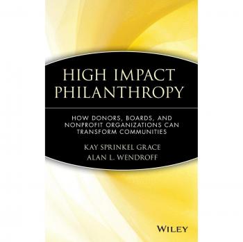 High Impact Philanthropy: How Donors, Boards, and Nonprofit Organizations Can Transform Communities
