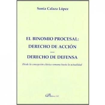 El binomio procesal. Derecho de acción. Derecho de defensa.: Desde la concepción clásica romana hasta la actualidad.