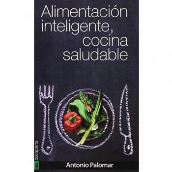 Alimentación inteligente, cocina saludable - Antonio Palomar
