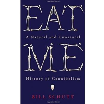 Eat Me: A Natural and Unnatural History of Cannibalism