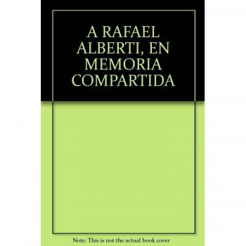 A Rafael Alberti: en memoria compartida